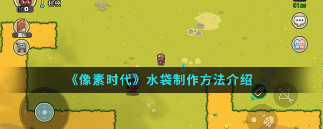 《像素时代》水袋制作方法介绍