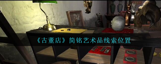 《孙美琪疑案：古董店》四级线索——简铭艺术品