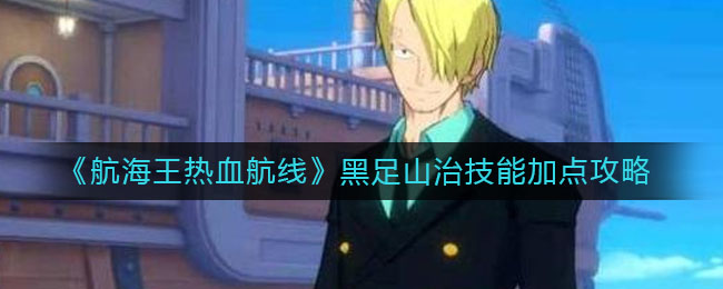 《航海王热血航线》黑足山治技能加点攻略