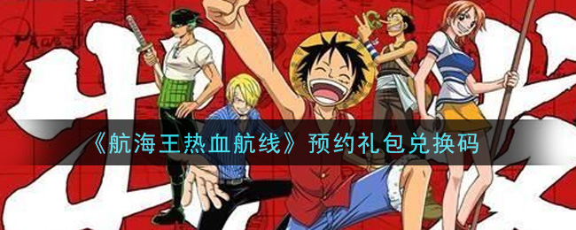 《航海王热血航线》预约礼包兑换码