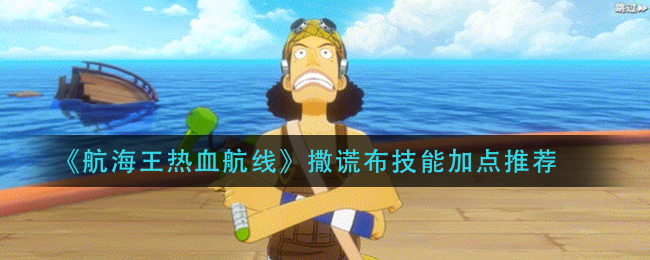 《航海王热血航线》撒谎布技能加点推荐