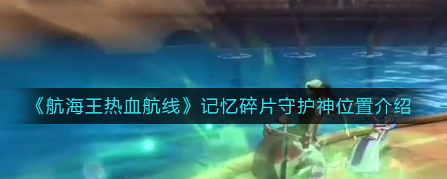 《航海王热血航线》记忆碎片守护神位置介绍