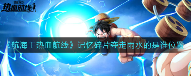 《航海王热血航线》记忆碎片夺走雨水的是谁位置介绍