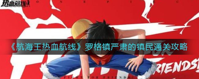 《航海王热血航线》罗格镇严肃的镇民通关攻略