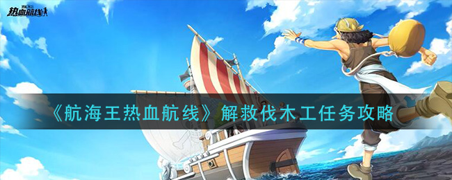 《航海王热血航线》解救伐木工任务攻略