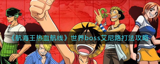 《航海王热血航线》世界boss艾尼路打法攻略