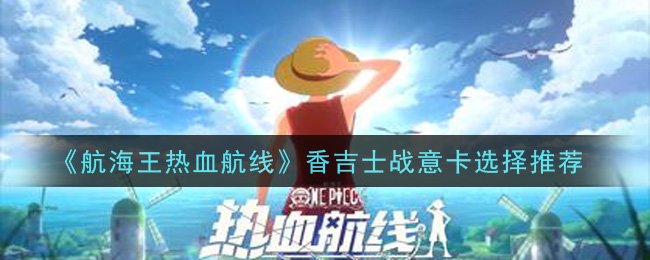 《航海王热血航线》香吉士战意卡选择推荐