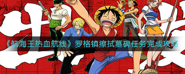 《航海王热血航线》罗格镇擦拭墓碑任务完成攻略