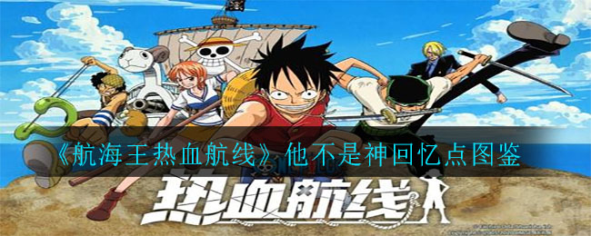 《航海王热血航线》他不是神回忆点图鉴