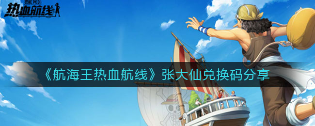 《航海王热血航线》张大仙兑换码分享