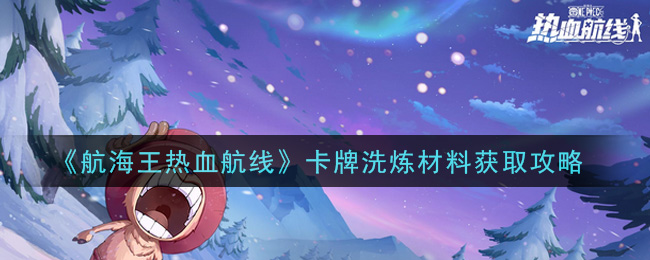 《航海王热血航线》卡牌洗炼材料获取攻略