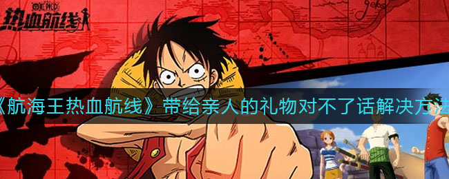 《航海王热血航线》带给亲人的礼物对不了话解决方法