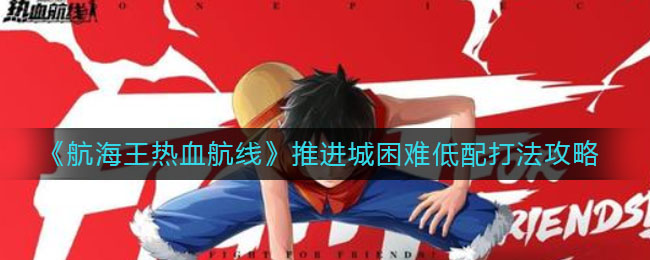 《航海王热血航线》推进城困难低配打法攻略