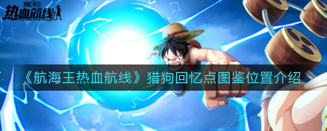 《航海王热血航线》猎狗回忆点图鉴位置介绍