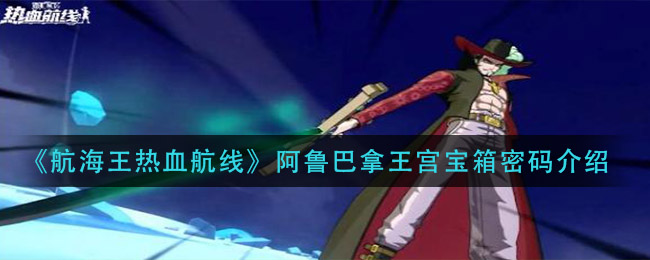 《航海王热血航线》阿鲁巴拿王宫宝箱密码介绍