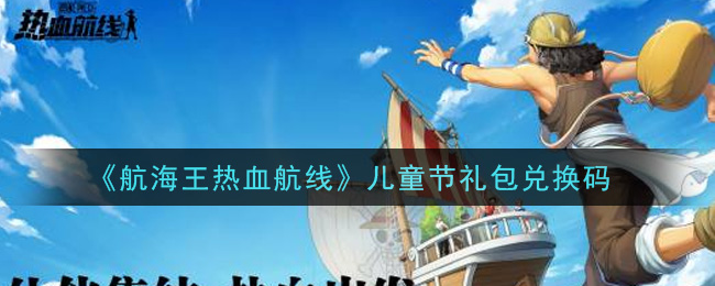 《航海王热血航线》儿童节礼包兑换码
