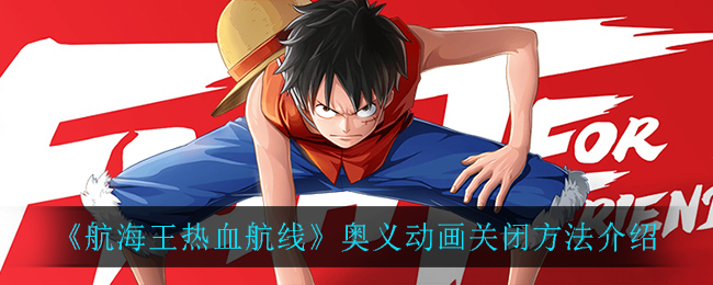 《航海王热血航线》奥义动画关闭方法介绍