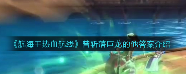 《航海王热血航线》曾斩落巨龙的他答案介绍