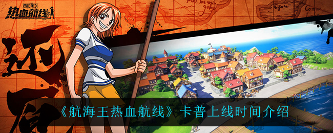 《航海王热血航线》卡普上线时间介绍