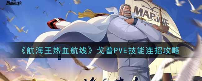 《航海王热血航线》戈普PVE技能连招攻略