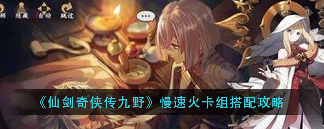 《仙剑奇侠传九野》慢速火卡组搭配攻略