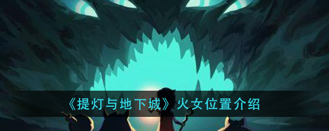《提灯与地下城》火女位置介绍