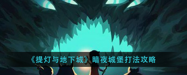 《提灯与地下城》暗夜城堡打法攻略