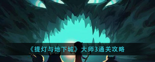 《提灯与地下城》大师3通关攻略