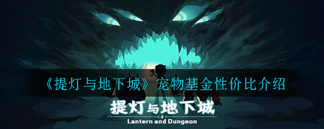 《提灯与地下城》宠物基金性价比介绍