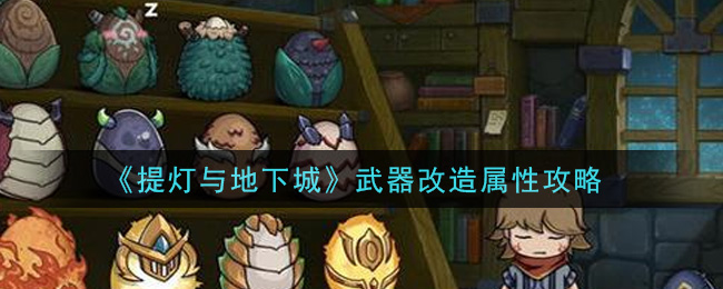 《提灯与地下城》武器改造属性攻略