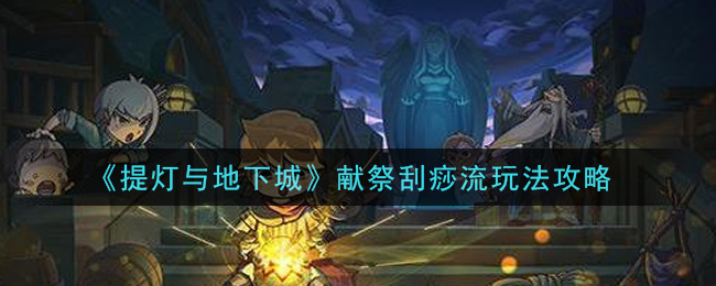 《提灯与地下城》献祭刮痧流玩法攻略