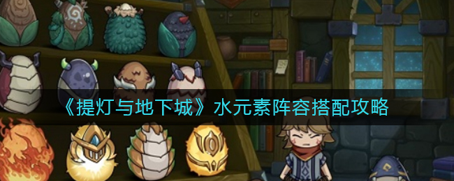 《提灯与地下城》水元素阵容搭配攻略