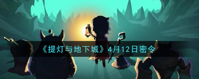 《提灯与地下城》4月12日密令