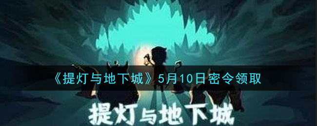 《提灯与地下城》5月10日密令领取