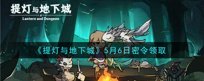 《提灯与地下城》5月6日密令领取