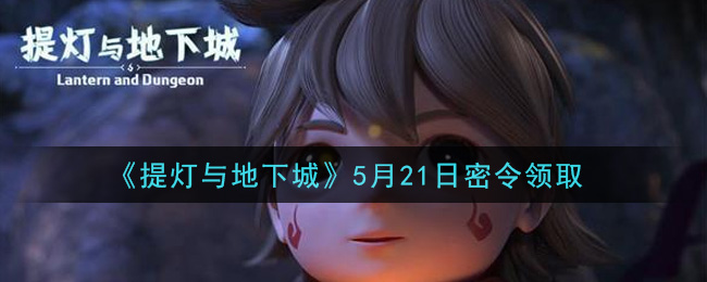 《提灯与地下城》5月21日密令领取