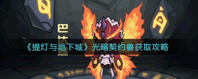 《提灯与地下城》光暗契约兽获取攻略