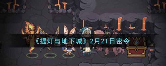 《提灯与地下城》2月21日密令