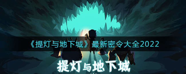 《提灯与地下城》最新密令大全2022