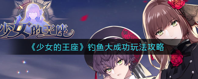 《少女的王座》钓鱼大成功玩法攻略