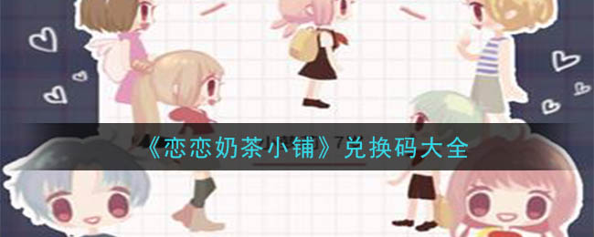 《恋恋奶茶小铺》兑换码大全