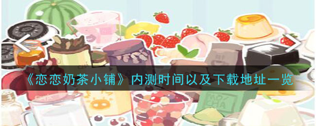 《恋恋奶茶小铺》内测时间以及下载地址一览