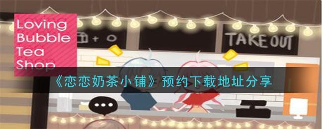 《恋恋奶茶小铺》预约下载地址分享