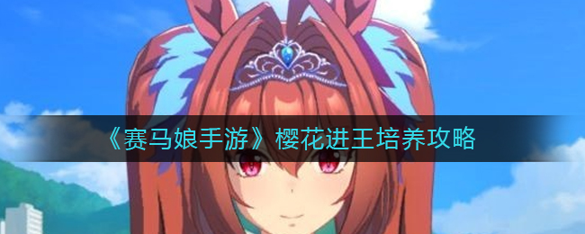 《赛马娘手游》樱花进王培养攻略