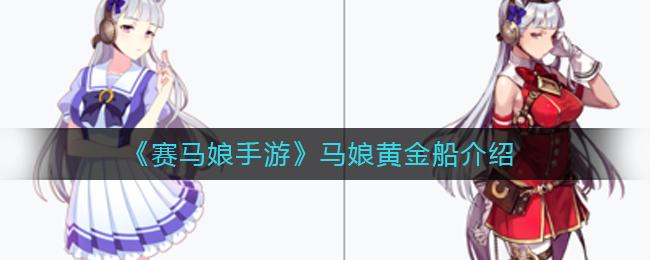 《赛马娘手游》马娘黄金船介绍