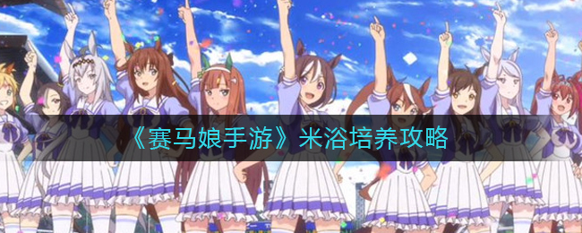 《赛马娘手游》米浴培养攻略