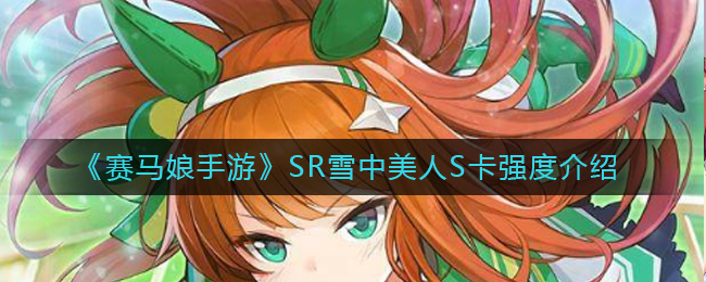《赛马娘手游》SR雪中美人S卡强度介绍