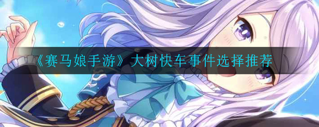 《赛马娘手游》大树快车事件选择推荐