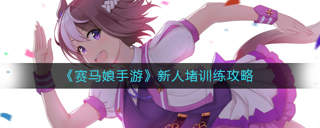 《赛马娘手游》新人堵训练攻略