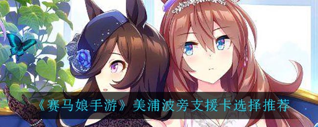 《赛马娘手游》美浦波旁支援卡选择推荐